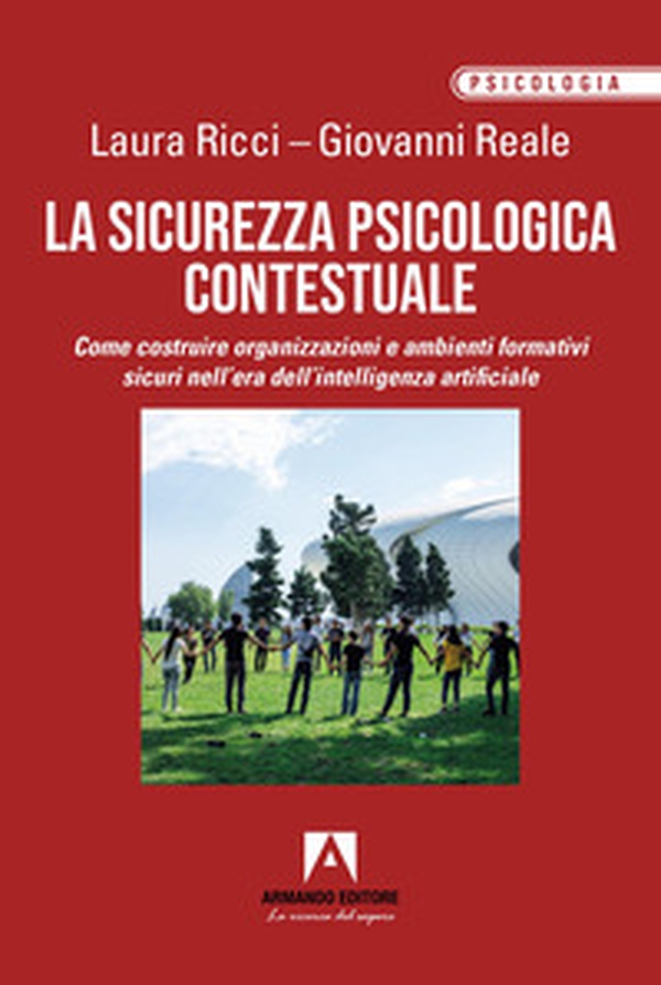 La sicurezza psicologica contestuale. Come costruire organizzazioni e ambienti formativi sicuri nell'era dell'intelligenza artificiale - Librerie.coop