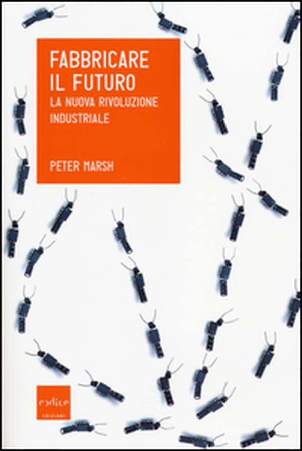 Fabbricare il futuro. La nuova rivoluzione industriale - Librerie.coop Fabbricare il futuro. La nuova rivoluzione industriale - Librerie.coop