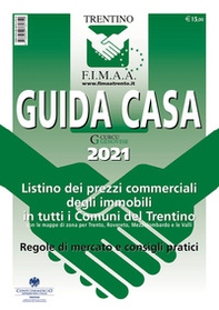 Guida casa 2021. Listino dei prezzi commerciali degli immobili in tutti i comuni del Trentino con le mappe di zona per Trento, Rovereto, Mezzolombardo e le Valli. Regole di mercato e consigli pratici - Librerie.coop