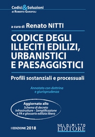 Codice degli illeciti edilizi, urbanistici e paesaggistici. Profili sostanziali e processuali. Annotato con dottrina e giurisprudenza - Librerie.coop