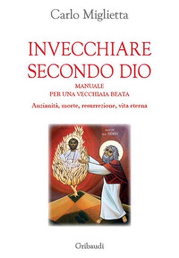 Invecchiare secondo Dio. Manuale per una vecchiaia beata. Anzianità, morte, resurrezione, vita eterna - Librerie.coop Invecchiare secondo Dio. Manuale per una vecchiaia beata. Anzianità, morte, resurrezione, vita eterna - Librerie.coop