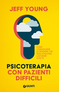 Psicoterapia con pazienti difficili. Come coinvolgere le persone che non vogliono lavorare con te - Librerie.coop