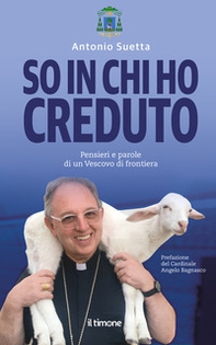 So in chi ho creduto. Pensieri e parole di un vescovo di frontiera - Librerie.coop