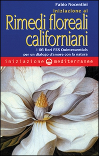 Iniziazione ai rimedi floreali californiani. I 103 fiori FES Quintessentials per un dialogo d'amore con la natura - Librerie.coop Iniziazione ai rimedi floreali californiani. I 103 fiori FES Quintessentials per un dialogo d'amore con la natura - Librerie.coop
