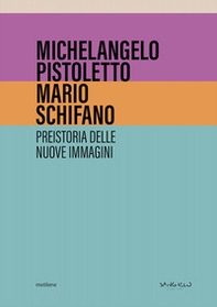 Michelangelo Pistoletto, Mario Schifano. Preistoria delle nuove immagini - Librerie.coop