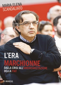 L'era Marchionne. Dalla crisi all'americanizzazione della Fiat - Librerie.coop