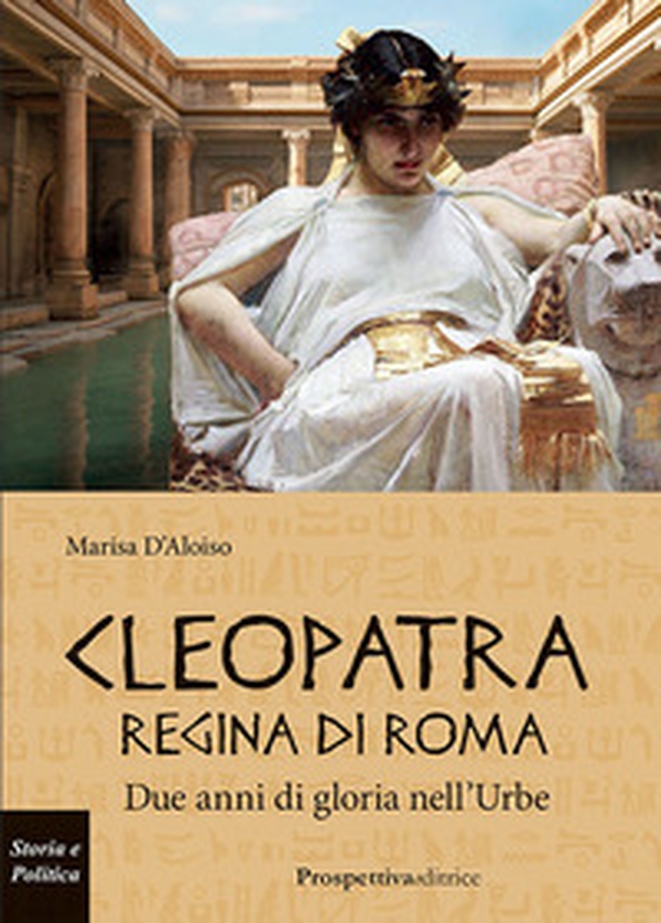 Cleopatra Regina di Roma. Due anni di gloria nell'Urbe - Librerie.coop
