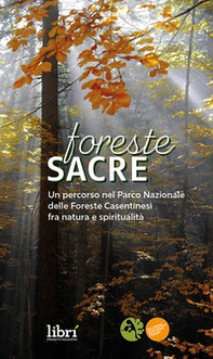 Foreste sacre. Un percorso nel Parco Nazionale delle foreste casentinesi fra natura e spiritualità - Librerie.coop