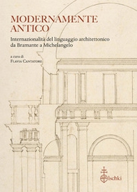 Modernamente antico. Internazionalità del linguaggio architettonico da Bramante a Michelangelo. Ediz. italiana, inglese e francese - Librerie.coop
