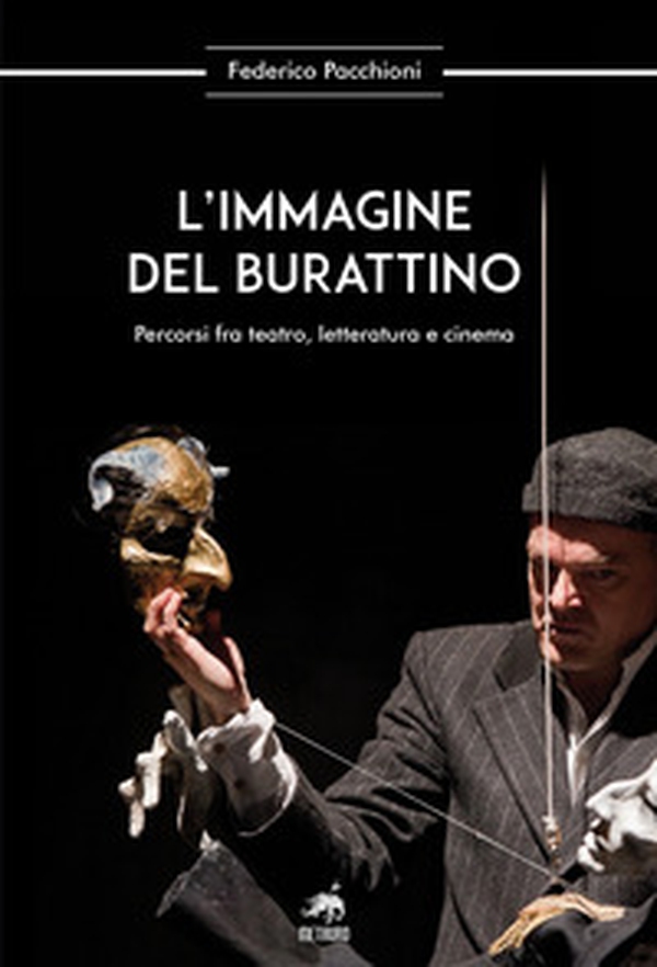 L'immagine del burattino. Percorsi fra teatro, letteratura e cinema - Librerie.coop L'immagine del burattino. Percorsi fra teatro, letteratura e cinema - Librerie.coop