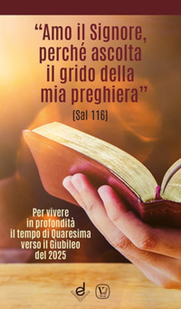 «Amo il Signore, perché ascolta il grido della mia preghiera» (Sal 116). Per vivere in profondità il tempo di Quaresima verso il Giubileo del 2025 - Librerie.coop «Amo il Signore, perché ascolta il grido della mia preghiera» (Sal 116). Per vivere in profondità il tempo di Quaresima verso il Giubileo del 2025 - Librerie.coop