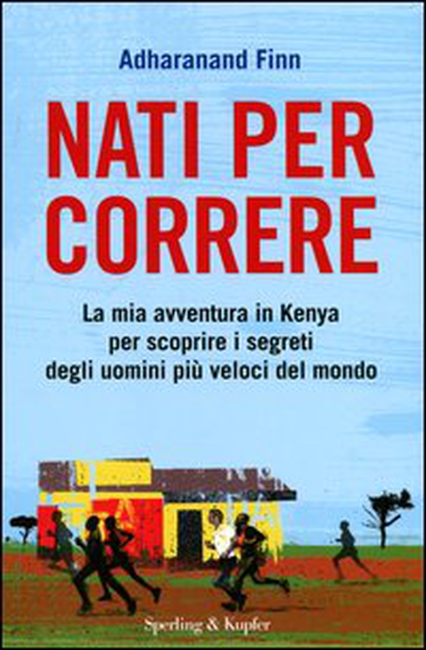Nati per correre. La mia avventura in Kenya per scoprire i segreti degli uomini più veloci del mondo - Librerie.coop Nati per correre. La mia avventura in Kenya per scoprire i segreti degli uomini più veloci del mondo - Librerie.coop