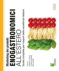 Marketing dei prodotti enogastronomici all'estero. Guida completa per l'export delle eccellenze italiane - Librerie.coop