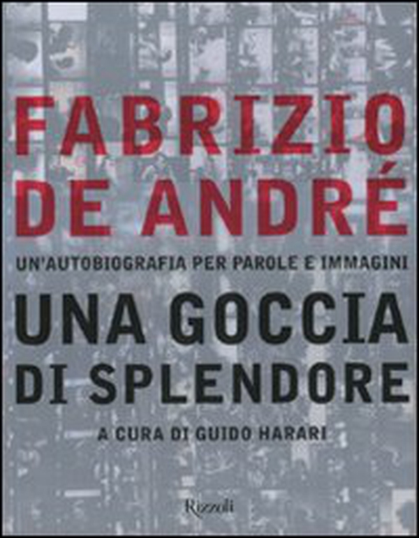 Fabrizio De André. Una goccia di splendore. Un'autobiografia per parole e immagini - Librerie.coop Fabrizio De André. Una goccia di splendore. Un'autobiografia per parole e immagini - Librerie.coop