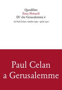 Di' che Gerusalemme è. Su Paul Celan: ottobre 1969-aprile 1970 - Librerie.coop
