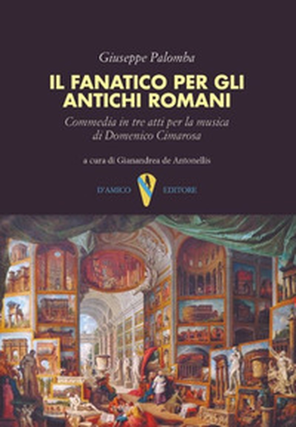 Il fanatico per gli antichi romani. Commedia in tre atti per la musica di Domenico Cimarosa - Librerie.coop Il fanatico per gli antichi romani. Commedia in tre atti per la musica di Domenico Cimarosa - Librerie.coop