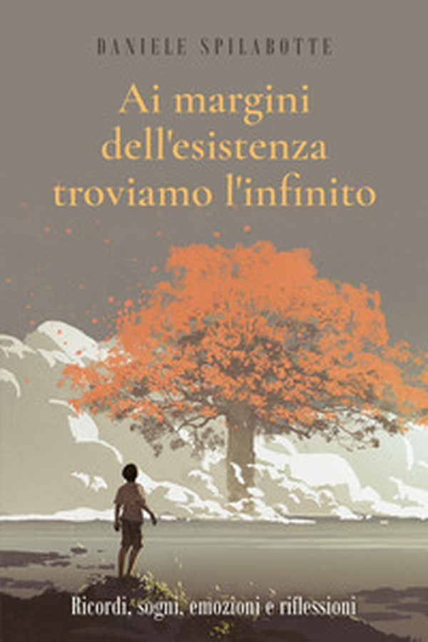 Ai margini dell'esistenza troviamo l'infinito (Ricordi, sogni, emozioni e riflessioni) - Librerie.coop Ai margini dell'esistenza troviamo l'infinito (Ricordi, sogni, emozioni e riflessioni) - Librerie.coop