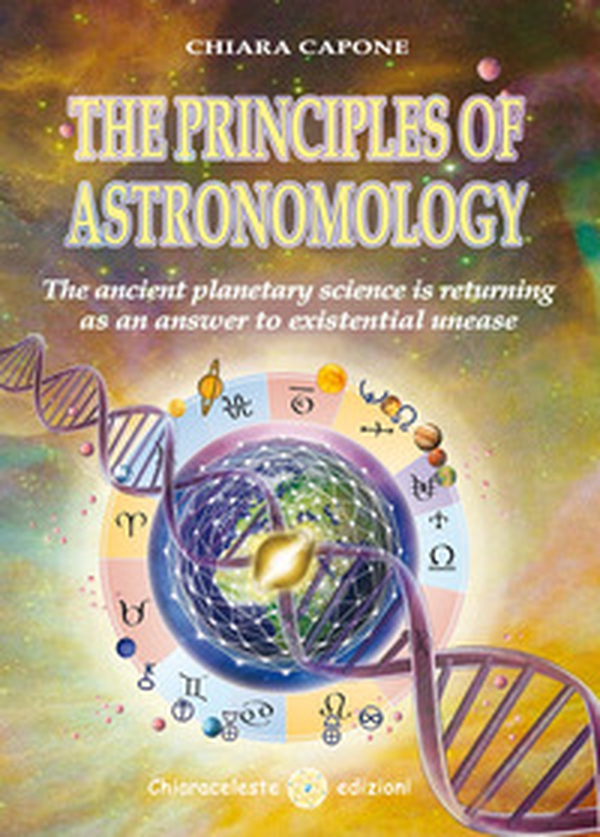 The principles of astronomo-logy. The ancient planetary science is returning as an answer to existential unease - Librerie.coop The principles of astronomo-logy. The ancient planetary science is returning as an answer to existential unease - Librerie.coop