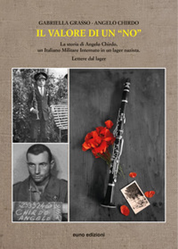Il valore di un «no». La storia di Angelo Chirdo, un Italiano Militare Internato in un lager nazista. Lettere dal lager - Librerie.coop Il valore di un «no». La storia di Angelo Chirdo, un Italiano Militare Internato in un lager nazista. Lettere dal lager - Librerie.coop