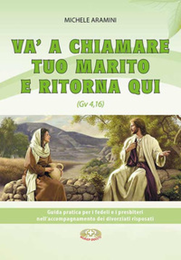 Va a chiamare tuo marito e ritorna qui. . Guida pratica per i fedeli e i presbiteri nell'accompagnamento di divorziati risposati - Librerie.coop Va a chiamare tuo marito e ritorna qui. . Guida pratica per i fedeli e i presbiteri nell'accompagnamento di divorziati risposati - Librerie.coop