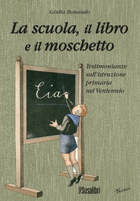 La scuola il libro e il moschetto. Testimonianze sull'istruzione primaria nel Ventennio - Librerie.coop