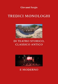 Tredici monologhi di teatro storico, classico antico e moderno - Librerie.coop