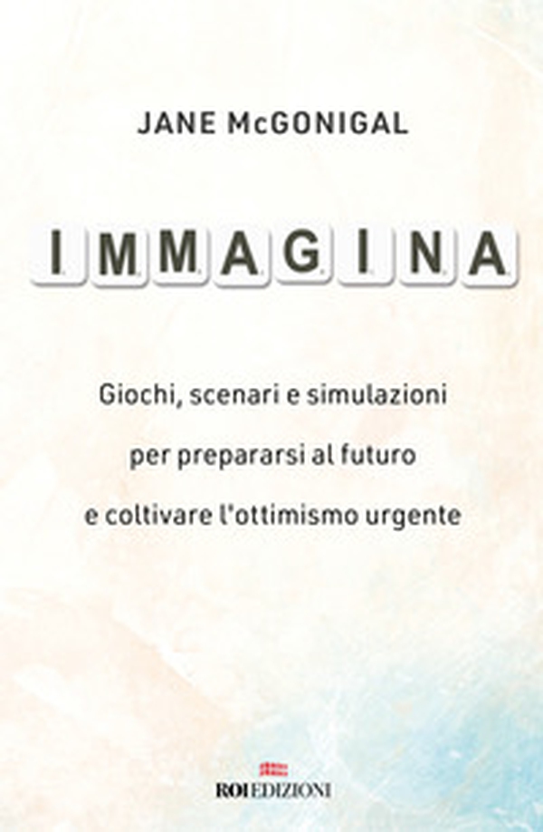 Immagina. Giochi, scenari e simulazioni per prepararsi al futuro e coltivare l'ottimismo urgente - Librerie.coop Immagina. Giochi, scenari e simulazioni per prepararsi al futuro e coltivare l'ottimismo urgente - Librerie.coop