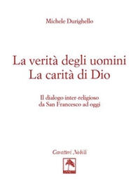 La verità degli uomini. La carità di Dio. Il dialogo inter-religioso da San Francesco ad oggi - Librerie.coop