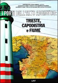 I porti dell'alto Adriatico. Trieste, Capodistria e Fiume - Librerie.coop