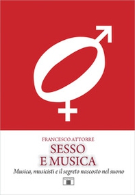 Sesso e musica. Musica, musicisti e il segreto nascosto nel suono - Librerie.coop