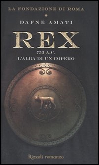 Rex. 753 a. C. L'alba di un Impero. La fondazione di Roma - Librerie.coop