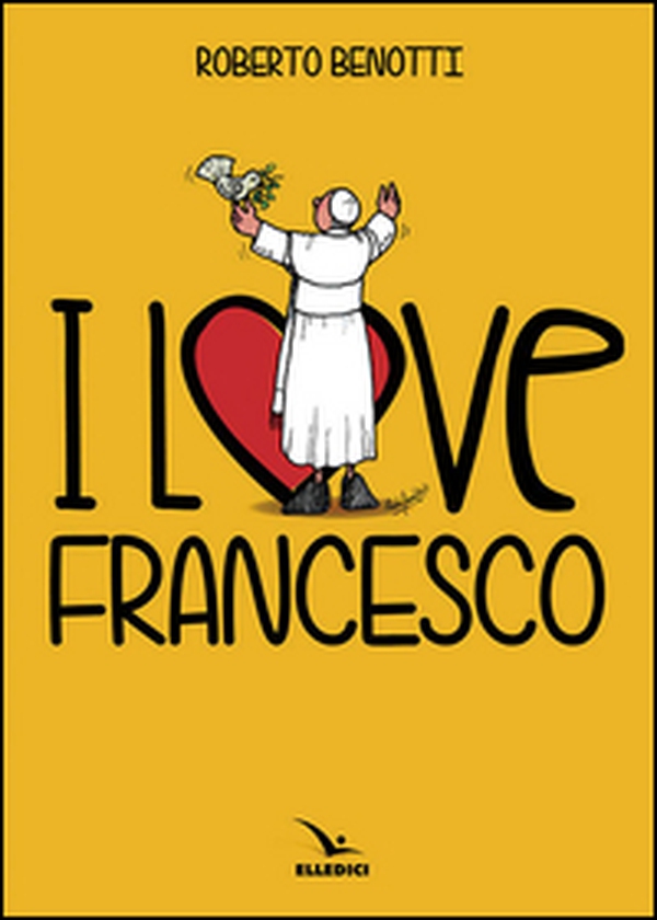 I love Francesco. Il papa in 145 vignette - Librerie.coop I love Francesco. Il papa in 145 vignette - Librerie.coop