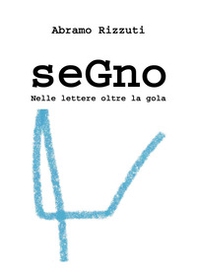 Segno. Nelle lettere oltre la gola - Librerie.coop