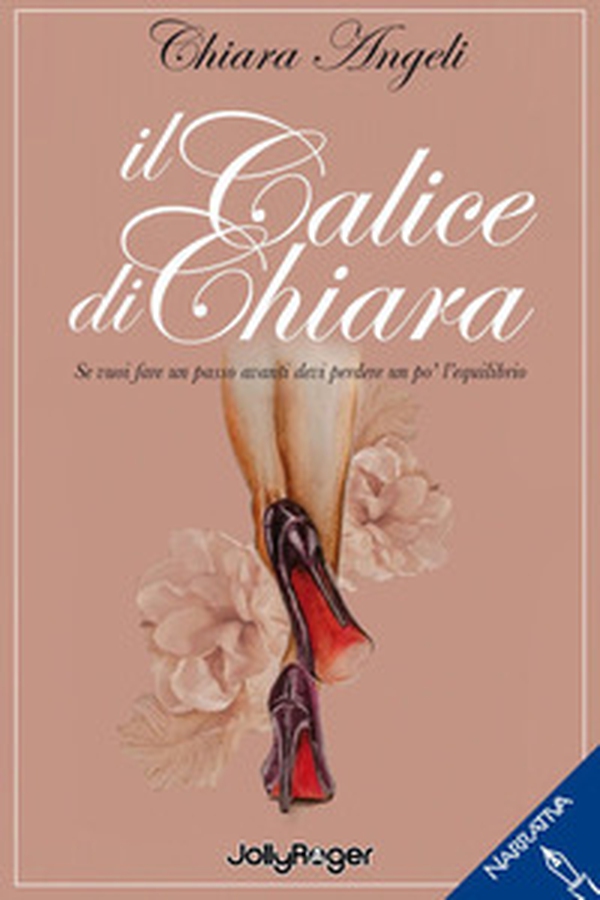 Il calice di Chiara. Se vuoi fare un passo avanti devi perdere un po' l'equilibrio - Librerie.coop Il calice di Chiara. Se vuoi fare un passo avanti devi perdere un po' l'equilibrio - Librerie.coop