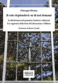 Il sole risplenderà su di noi domani. La Resistenza nel quartiere Stadera e dintorni. Un segmento della lotta di liberazione a Milano - Librerie.coop