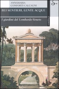Bei sentieri, lente acque. I giardini del Lombardo-Veneto - Librerie.coop