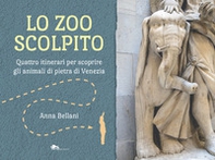 Lo zoo scolpito. Quattro itinerari per scoprire gli animali di pietra di Venezia - Librerie.coop