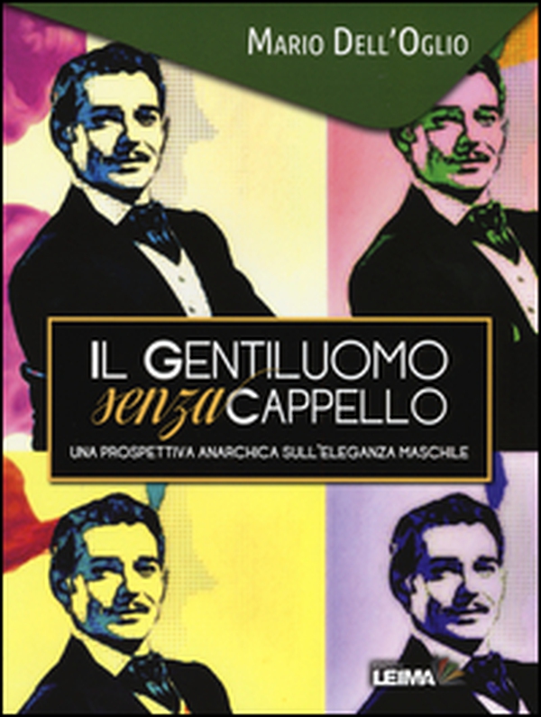 Il gentiluomo senza cappello. Una prospettiva anarchica sull'eleganza maschile - Librerie.coop Il gentiluomo senza cappello. Una prospettiva anarchica sull'eleganza maschile - Librerie.coop