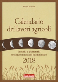 Calendario dei lavori agricoli 2018. Lunario e planetario secondo il metodo biodinamico - Librerie.coop
