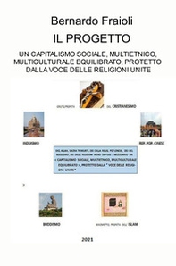 Il progetto. Un capitalismo sociale, multietnico, multiculturale equilibrato, protetto dalla voce delle religioni unite - Librerie.coop