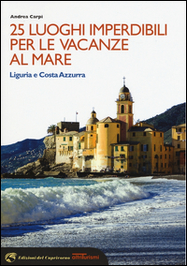 25 luoghi imperdibili per le vacanze al mare. Liguria e Costa Azzurra - Librerie.coop 25 luoghi imperdibili per le vacanze al mare. Liguria e Costa Azzurra - Librerie.coop