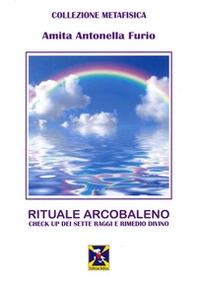 Rituale Arcobaleno. Check up dei sette raggi e rimedio divino - Librerie.coop
