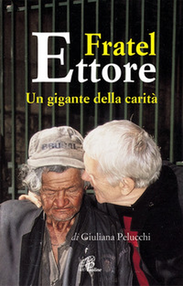 Fratel Ettore. Un gigante della carità - Librerie.coop Fratel Ettore. Un gigante della carità - Librerie.coop
