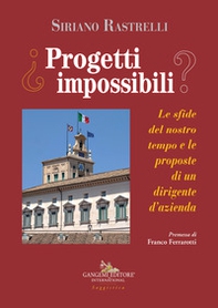 Progetti impossibili. Le sfide del nostro tempo e le proposte di un dirigente d'azienda - Librerie.coop