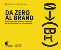 Da zero al brand. Guida completa al marketing strategico dal posizionamento alla comunicazione - Librerie.coop Da zero al brand. Guida completa al marketing strategico dal posizionamento alla comunicazione - Librerie.coop