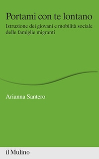 Portami con te lontano. Istruzione dei giovani e mobilità sociale delle famiglie migranti - Librerie.coop