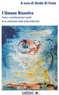 L'umano risentire. Trame e manifestazioni sociali di un sentimento della tarda modernità - Librerie.coop