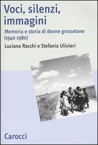 Voci, silenzi, immagini. Memoria e storia di donne grossetane (1940-1980) - Librerie.coop Voci, silenzi, immagini. Memoria e storia di donne grossetane (1940-1980) - Librerie.coop