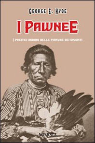I Pawnee. I pacifici indiani delle pianure dei bisonti - Librerie.coop