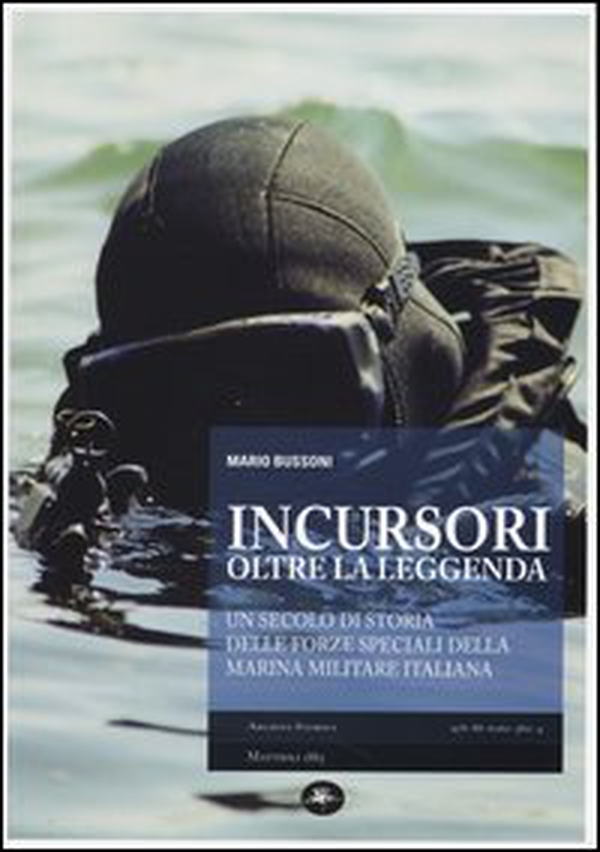 Incursori, oltre la leggenda. Un secolo di storia delle forze speciali della Marina Militare italiana - Librerie.coop Incursori, oltre la leggenda. Un secolo di storia delle forze speciali della Marina Militare italiana - Librerie.coop